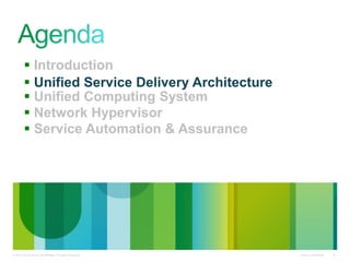 Cisco Confidential© 2010 Cisco and/or its affiliates. All rights reserved. 6
 Introduction
 Unified Service Delivery Architecture
 Unified Computing System
 Network Hypervisor
 Service Automation & Assurance
 