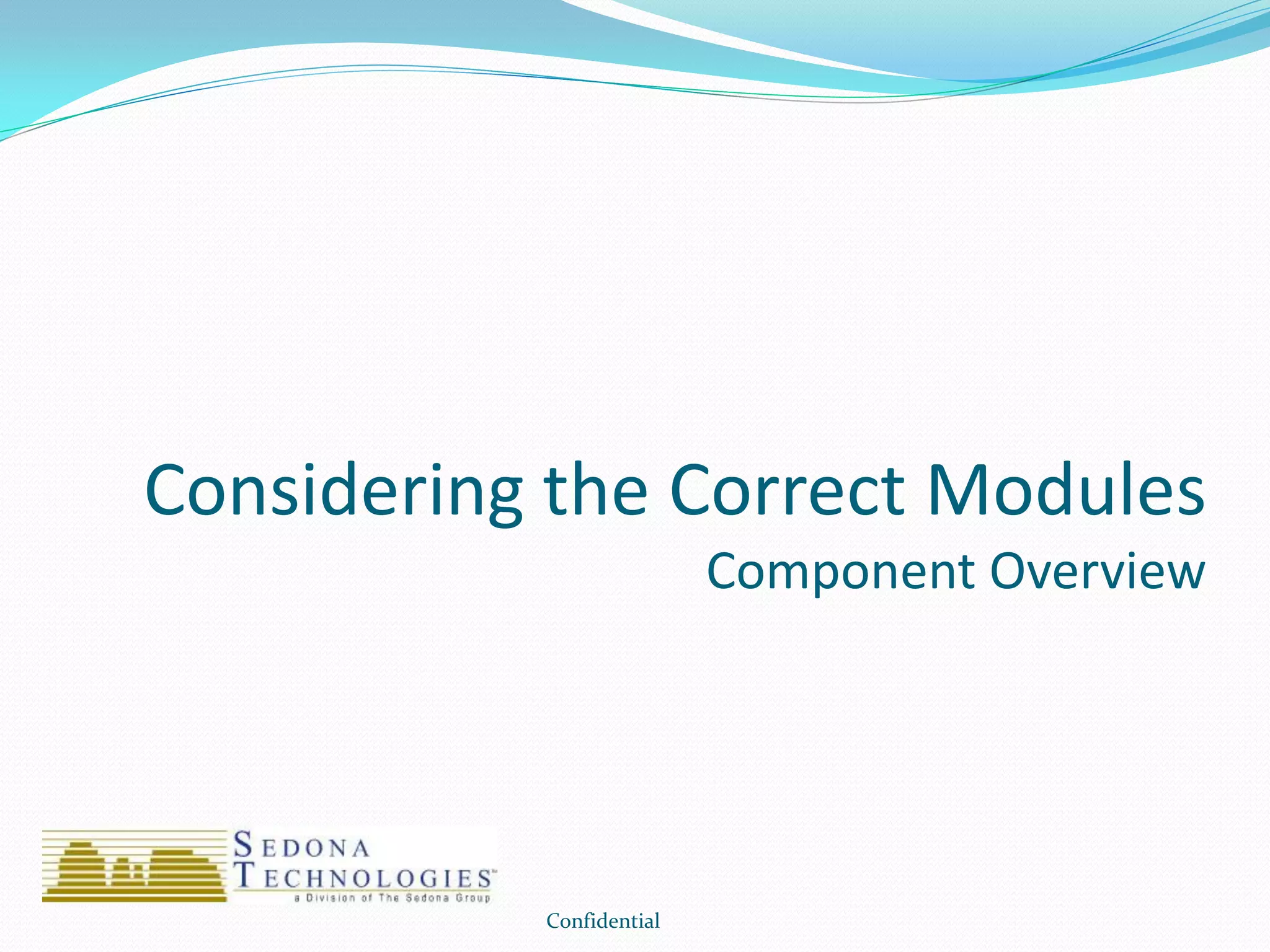 Considering the Correct Modules
Component Overview
Confidential
 