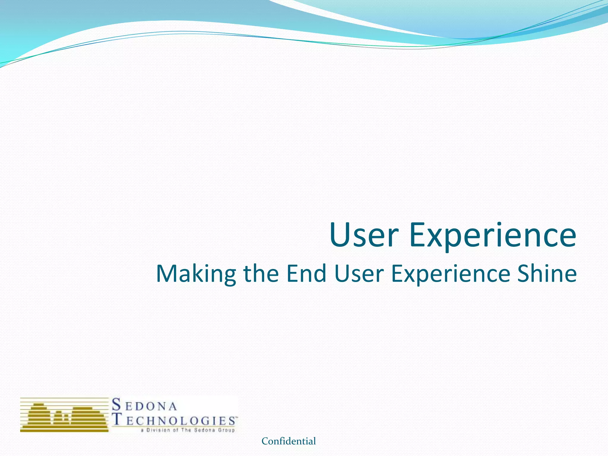User Experience
Making the End User Experience Shine
Confidential
 