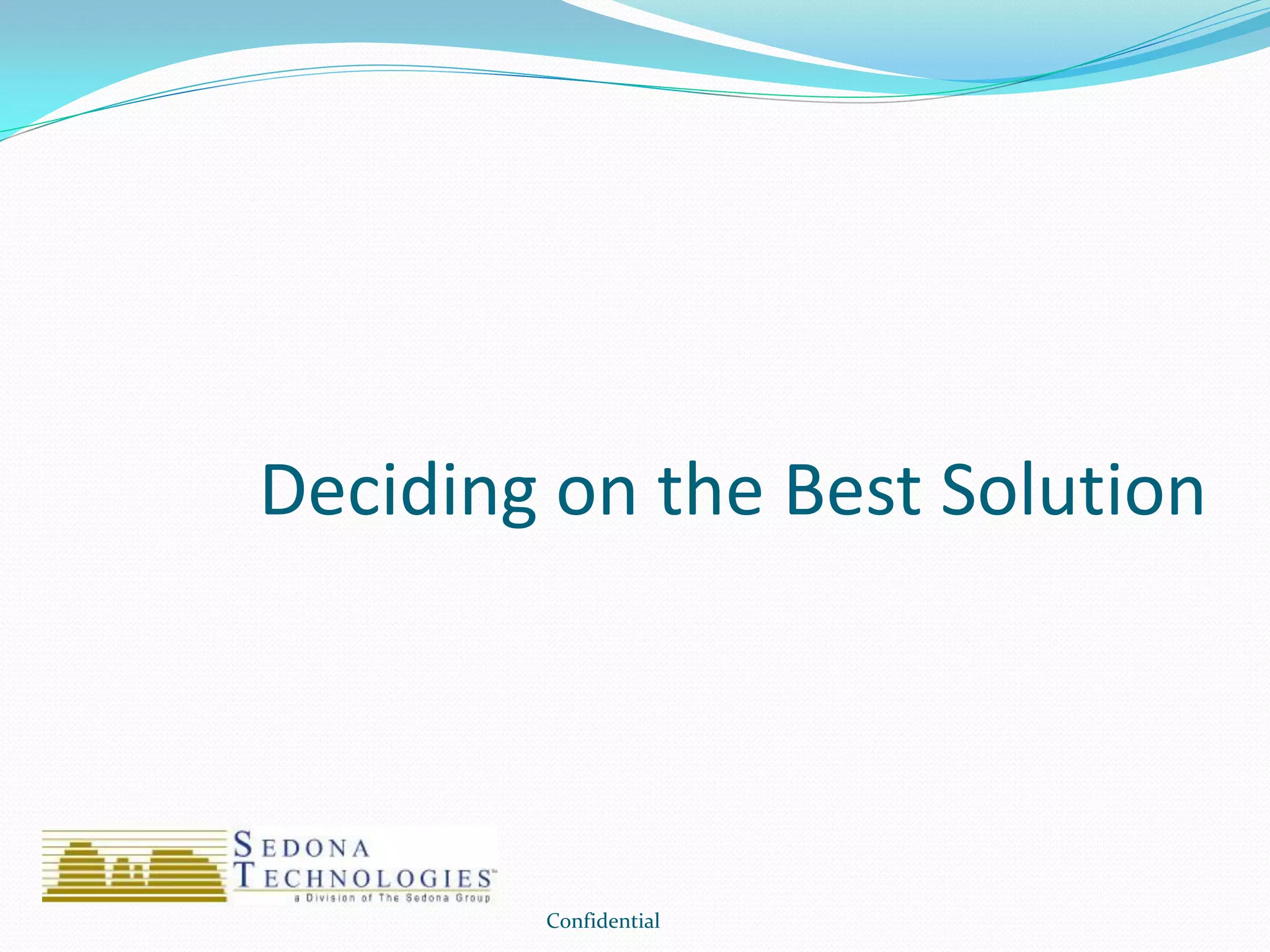 Deciding on the Best Solution
Confidential
 