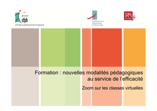 Formation : nouvelles modalités pédagogiques 
au service de l’efficacité 
Zoom sur les classes virtuelles 
 