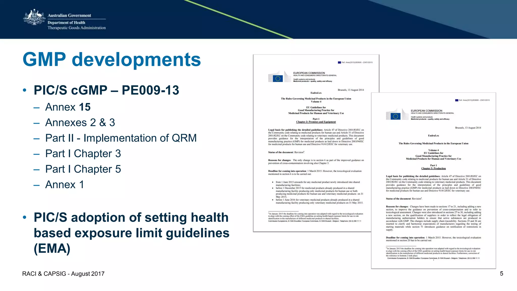 GMP developments
• PIC/S cGMP – PE009-13
– Annex 15
– Annexes 2 & 3
– Part II - Implementation of QRM
– Part I Chapter 3
– Part I Chapter 5
– Annex 1
• PIC/S adoption of setting health
based exposure limit guidelines
(EMA)
RACI & CAPSIG - August 2017 5
 