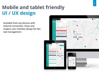 Mobile and tablet friendly
UI / UX design
2
Available from any devices with
internet connection. Clean and
modern user interface design for fast
task management
 