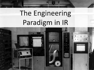 The Engineering
       “

 Paradigm in IR
 