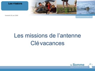 L Les missions de l’antenne Clévacances Vendredi 26 Juin 2009 Les missions www.somme-tourisme.com 