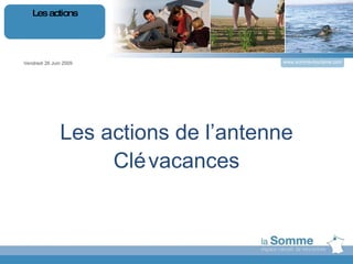 L Les actions de l’antenne Clévacances Vendredi 26 Juin 2009 Les actions www.somme-tourisme.com 