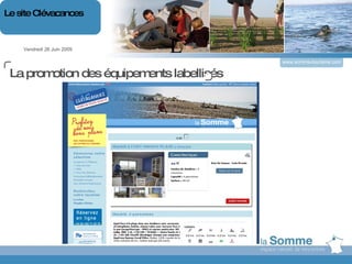 L Vendredi 26 Juin 2009 Le site Clévacances www.somme-tourisme.com La promotion des équipements labellisés 
