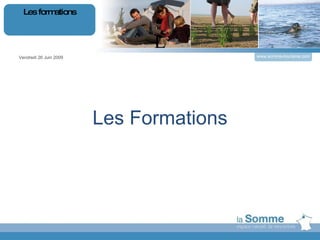 L Les Formations Vendredi 26 Juin 2009 Les formations www.somme-tourisme.com 