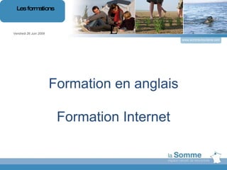 L Formation en anglais Formation Internet Vendredi 26 Juin 2009 Les formations www.somme-tourisme.com 