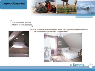 www.somme-tourisme.com En 2008, ouverture de 4 chambres d’hôtes chez 4 propriétaires et fermeture de 3 chambres d’hôtes chez 3 propriétaires. Titre du Dossier Les chambres d’hôtes labellisées Clévacances légende Le parc Clévacances Le parc Clévacances 
