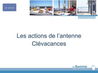 Les actions de l’antenne
Clévacances
www.somme-tourisme.com
 