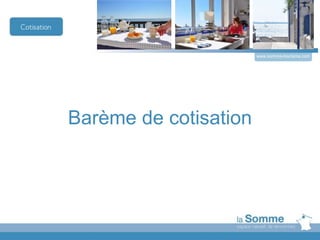 Barème de cotisation
www.somme-tourisme.com
 