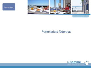 Partenariats fédéraux
www.somme-tourisme.com
 