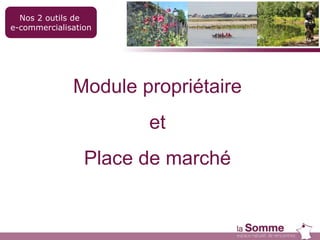 Nos 2 outils de
e-commercialisation
Module propriétaire
et
Place de marché
 