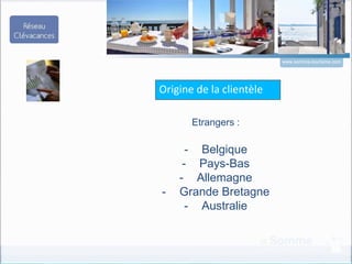 www.somme-tourisme.com
Origine de la clientèle
Etrangers :
- Belgique
- Pays-Bas
- Allemagne
- Grande Bretagne
- Australie
 