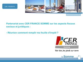 Partenariat avec CER FRANCE SOMME sur les aspects fiscaux
sociaux et juridiques :
- Réunion comment remplir ma feuille d'impôt ?
www.somme-tourisme.com
 