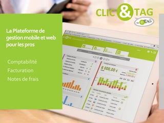 LaPlateformede
gestionmobileetweb
pourlespros
Comptabilité
Facturation
Notes de frais
clicandtag.fr
 