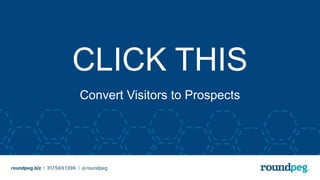 CLICK THIS
Convert Visitors to Prospects
 