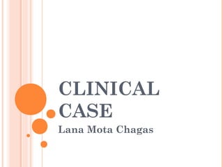 CLINICAL
CASE
Lana Mota Chagas
 