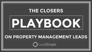 THE CLOSERS
PLAYBOOK
ON PROPERTY MANAGEMENT LEADS
 