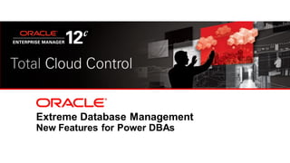 Extreme Database Management
New Features for Power DBAs
 