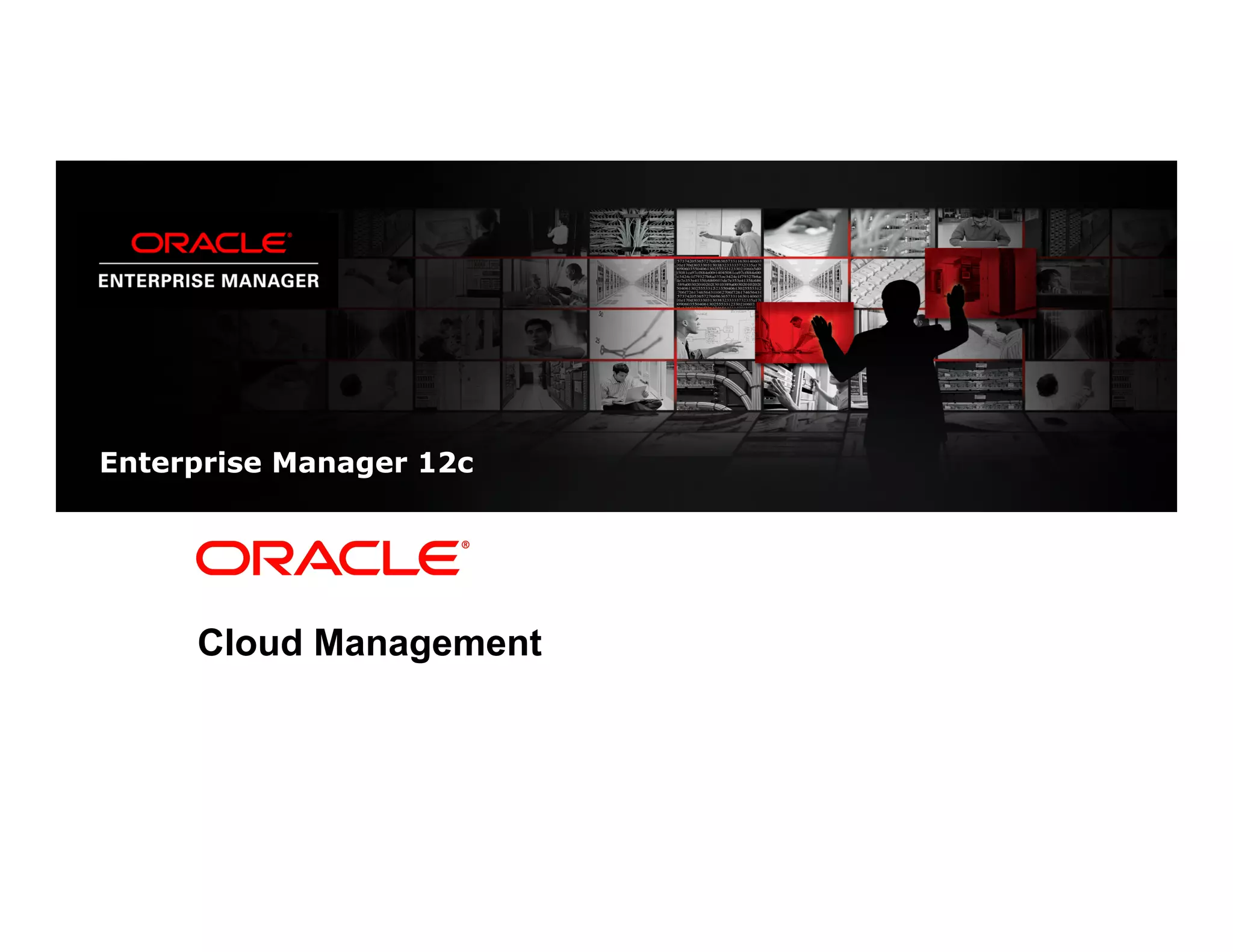 2 Copyright © 2012, Oracle and/or its affiliates. All rights reserved.
Enterprise Manager 12c
Cloud Management
 