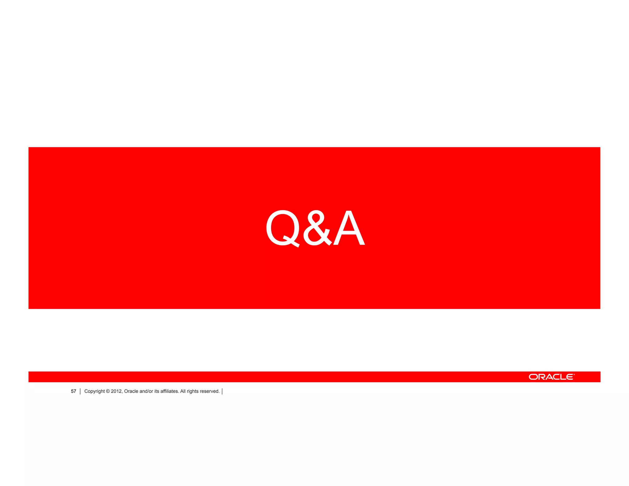 57 Copyright © 2012, Oracle and/or its affiliates. All rights reserved.
Q&A
 