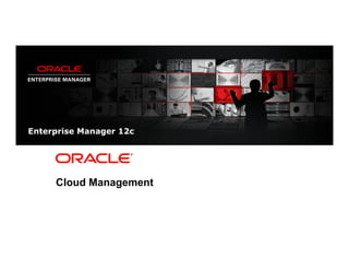 2 Copyright © 2012, Oracle and/or its affiliates. All rights reserved.
Enterprise Manager 12c
Cloud Management
 