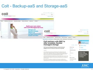 10© Copyright 2010 EMC Corporation. All rights reserved.
Colt - Backup-aaS and Storage-aaS
 