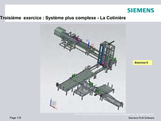 Page 118
© 2010. Siemens Product Lifecycle Management Software Inc. All rights reserved
Siemens PLM Software
Troisième exercice : Système plus complexe - La Cotinière
Exercice 5
 