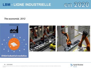 91 /
Ce document et les informations qu’il contient sont la propriété de Snecma. Ils ne doivent pas être copiés ni communiqués à un tiers sans l’autorisation préalable et écrite de
Snecma.
LBM - LIGNE INDUSTRIELLE
/ 2014-04-09
The economist, 2012
 