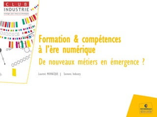 Formation & compétences
à l’ère numérique
De nouveaux métiers en émergence ?
Laurent MISMACQUE | Siemens Industry
 
