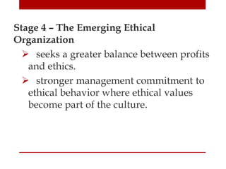 Stage 4 – The Emerging Ethical
Organization
   seeks a greater balance between profits
   and ethics.
   stronger manage...