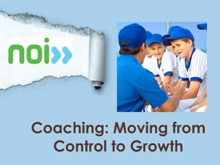 Coaching: Moving from
  Control to Growth
 