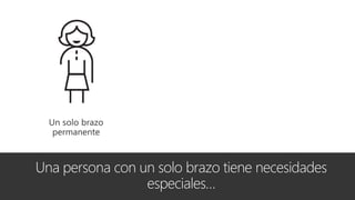 Una persona con un solo brazo tiene necesidades
especiales…
 