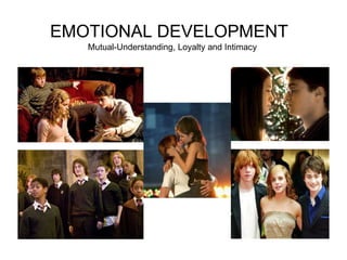 EMOTIONAL DEVELOPMENT Mutual-Understanding, Loyalty and Intimacy