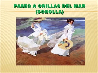PASEO A ORILLAS DEL MARPASEO A ORILLAS DEL MAR
(SOROLLA)(SOROLLA)
 
