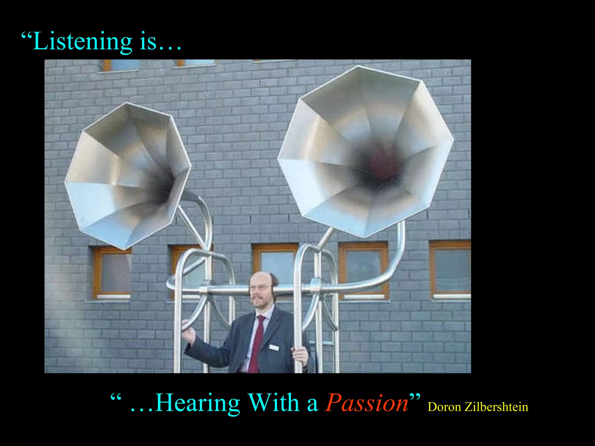 “ Listening is…  “ … Hearing With a  Passion ”   Doron Zilbershtein   