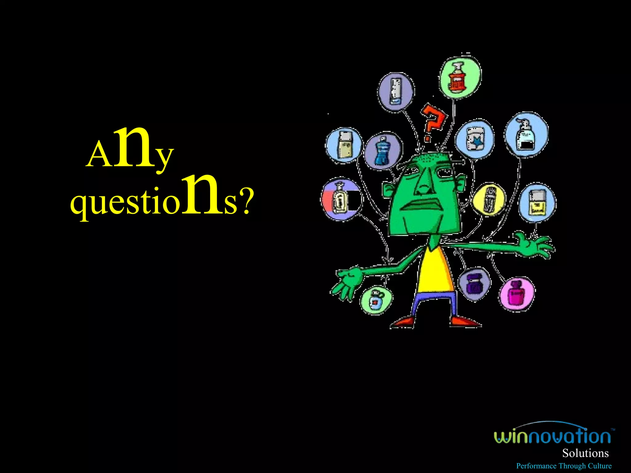 questio n s? A n y Solutions Performance Through Culture 