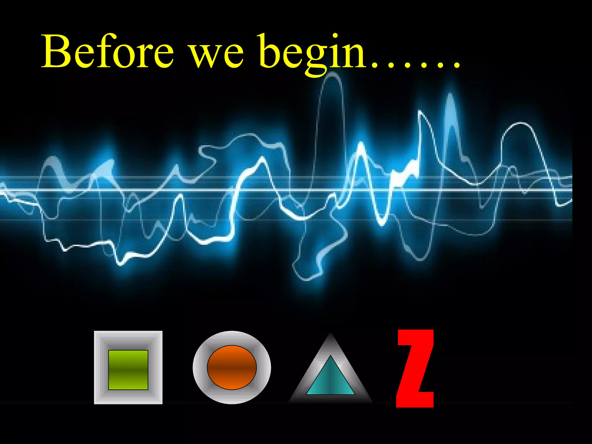 Before we begin…… Z 