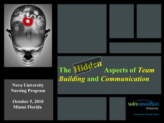 The  Aspects of  Team Building  and  Communication Nova University Nursing Program October 5, 2010 Miami Florida   Hidden   Solutions Performance Through Culture 