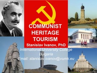 COMMUNIST HERITAGE TOURISM 
Stanislav Ivanov, PhD 
International University College 
Bulgaria 
Email: stanislav.ivanov@vumk.eu  