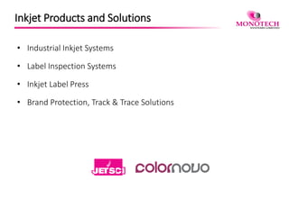 Inkjet Products and Solutions
• Industrial Inkjet Systems
• Label Inspection Systems
• Inkjet Label Press
• Brand Protection, Track & Trace Solutions
 