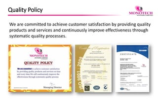 Quality Policy
We are committed to achieve customer satisfaction by providing quality
products and services and continuously improve effectiveness through
systematic quality processes.
 