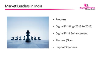 Market Leaders in India
• Prepress
• Digital Printing (2013 to 2015)
• Digital Print Enhancement
• Plotters (Oce)
• Imprint Solutions
 