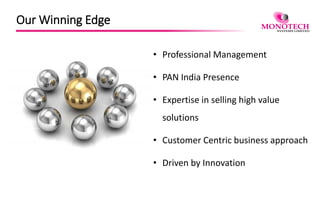 Our Winning Edge
• Professional Management
• PAN India Presence
• Expertise in selling high value
solutions
• Customer Centric business approach
• Driven by Innovation
 