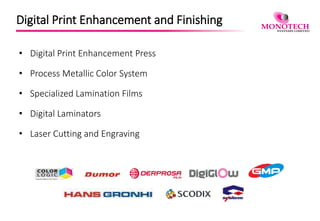 Digital Print Enhancement and Finishing
• Digital Print Enhancement Press
• Process Metallic Color System
• Specialized Lamination Films
• Digital Laminators
• Laser Cutting and Engraving
 