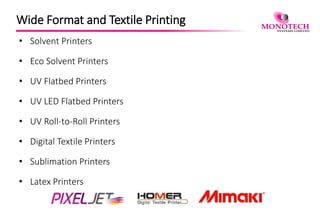 Wide Format and Textile Printing
• Solvent Printers
• Eco Solvent Printers
• UV Flatbed Printers
• UV LED Flatbed Printers
• UV Roll-to-Roll Printers
• Digital Textile Printers
• Sublimation Printers
• Latex Printers
 