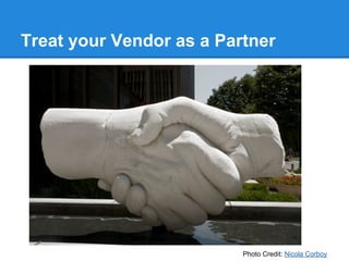 Treat your Vendor as a Partner
Photo Credit: Nicola Corboy
 