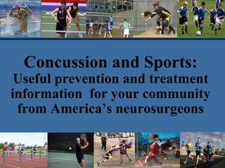 Concussion and Sports:
Useful prevention and treatment
information for your community
from America’s neurosurgeons
 